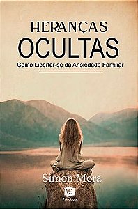 Heranças Ocultas Como Libertar-se da Ansiedade Familiar
