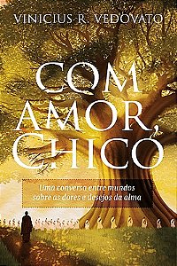 COM AMOR, CHICO - Uma conversa entre mundos sobre as dores e desejos da alma