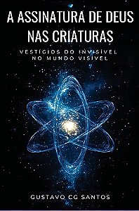 A Assinatura de Deus nas Criaturas: Vestígios do Invisível no Mundo Visível