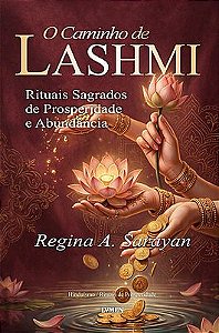 O Caminho de Lakshmi Rituais Sagrados de Prosperidade e Abundância