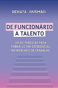De Funcionário a Talento: dicas práticas para torná-lo um diferencial no mercado de trabalho