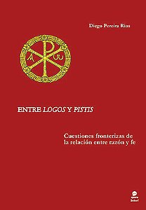 Entre Logos y Pistis: cuestiones fronterizas de la relación entre razón y fe