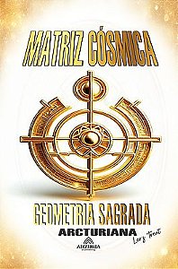 Matriz Cósmica: Geometria Sagrada Arcturiana