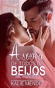 A Soma de Todos os Beijos de Mentira: Era para ser apenas um contrato entre o CEO e a Secretária.