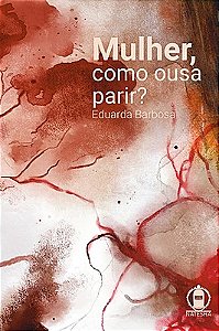 Mulher, como ousa parir?