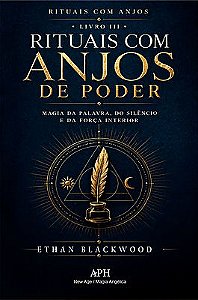 Rituais com Anjos de Poder: Rituais com Anjos — Livro III - Magia da palavra, do silêncio e da força