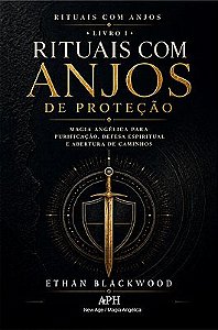 Rituais com Anjos de Proteção: Rituais com Anjos — Livro I - Magia angélica para purificação, defesa