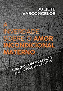A inverdade sobre o amor incondicional materno: nem toda mãe é capaz de amar, proteger e cuidar