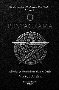 Os Grandes Símbolos Proibidos Livro 2 - O Pentagrama A Medida do Homem entre a Luz e a Queda