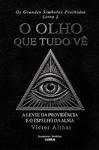 Os Grandes Símbolos Proibidos Livro 3 - O Olho que Tudo Vê A Lente da Providência e Espelho da Alma