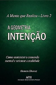 Geometria da Intenção - A Mente que Realiza Livro2: Como sustentar o comando mental e orientar a rea