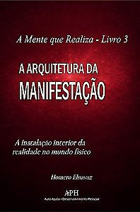 A Arquitetura da Manifestação - A Mente que Realiza Livro 3: A instalação interior da realidade no m