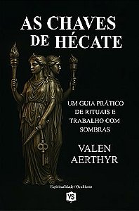 As Chaves de Hécate Um Guia Prático de Rituais e Trabalhos com as Sombras