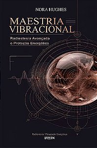 Maestria Vibracional Radiestesia Avançada e Proteção Energética