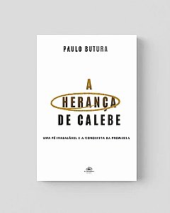 A herança de Calebe - Uma fé inabalável e a conquista da promessa