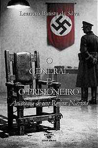O General e o Prisioneiro - Anatomia de um Regime Nazista
