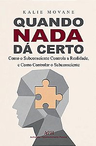 Quando Nada Dá Certo: Como o Subconsciente Controla a Realidade, e Como Controlar o Subcon