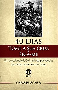 40 Dias: Tome a sua cruz e siga-me: um devocional cristão inspirado por aqueles que deram suas vidas