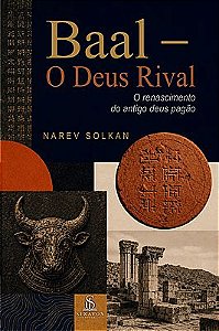 Baal — O Deus Rival / O renascimento do antigo deus pagão