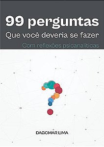 99 perguntas que você deveria se fazer - com reflexões psicanalíticas