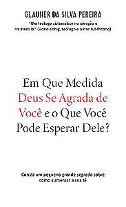 Em Que Medida Deus Se Agrada de Você e o Que Você Pode Esperar Dele?