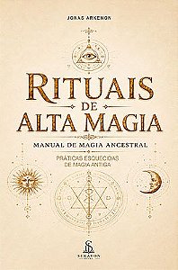 Rituais de Alta Magia: Manual de Magia Ancestral e Ocultismo para Manifestar Desejos