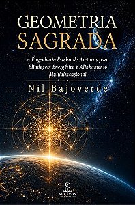 Geometria Sagrada: Cura Arcturiana e Blindagem Energética para Alinhamento Espiritual