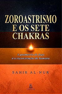 Zoroastrismo e os Sete Chakras: Guia de Alinhamento Energético e Autodomínio