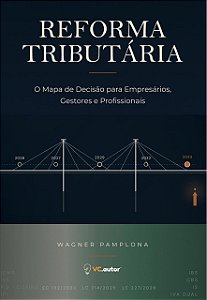 Reforma Tributária: O Mapa de Decisão para Empresários, Gestores e Profissionais