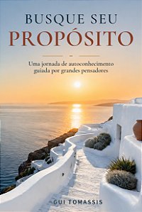 BUSQUE SEU PROPÓSITO - Uma jornada de autoconhecimento guiada por grandes pensadores