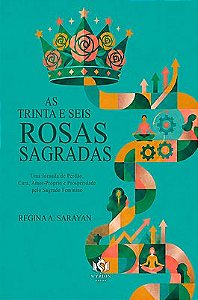 As Trinta e Seis Rosas Sagradas: Uma Jornada de Perdão, Cura, Amor-Próprio e Prosperidade pelo Sagra