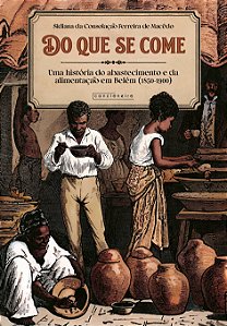 Do que se come: uma história do abastecimento e da alimentação em Belém (1850-1900)
