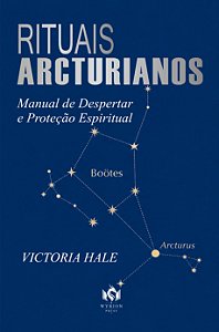 Rituais Arcturianos - Manual de Despertar e Proteção Espiritual