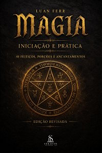 Magia – Iniciação e Prática: 40 Feitiços, Poções e Encantamentos