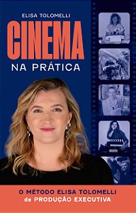 Cinema na Prática - O Método Elisa Tolomelli de Produção Executiva - [PRÉ- VENDA]
