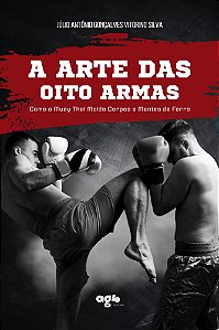 A Arte das Oito Armas - Como o Muay Thai Molda Corpos e Mentes de Ferro