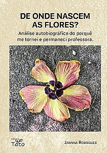 De onde nascem as flores? Análise autobiográfica do porquê me tornei e permaneci professora