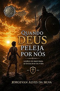 Quando Deus Peleja Por Nós - Lições de Davi para as batalhas da vida