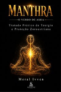 Manthra: O Verbo de Asha — Tratado Prático de Teurgia e Proteção Zoroastriana