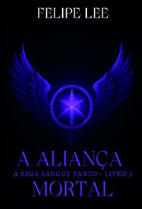 A Aliança Mortal: A Saga Sangue Santo - Vol. 3
