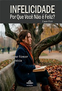 Infelicidade: Por que você não é feliz