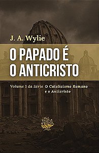 O Papado é o Anticristo