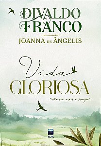 Vida Gloriosa - Divaldo Franco e Joanna de Ângelis - Capa Dura
