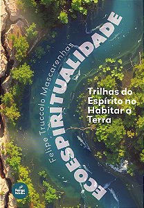 Ecoespiritualidade - Trilhas do Espírito no Habitar a Terra