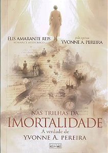 Nas Trilhas da Imortalidade - A Verdade de Yvonne A. Pereira