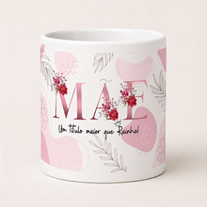 Caneca de cerâmica - Mãe, um título maior que rainha