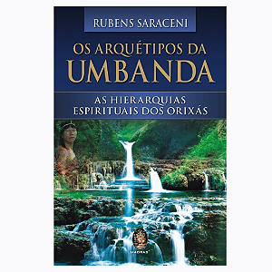 LIVRO OS ARQUÉTIPOS DA UMBANDA – AS HIERARQUIAS ESPIRITUAIS DOS ORIXÁS | Rubens Saraceni | Umbanda | Orixás