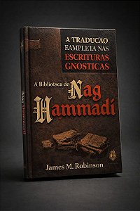 A Biblioteca de Nag Hammadi: A Tradução Completa das Escrituras Gnósticas