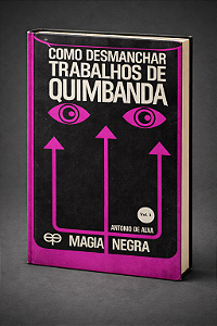 COMO DESMANCHAR TRABALHOS DE QUIMBANDA VOL. 1