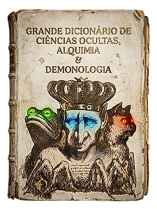 GRANDE DICIONÁRIO DE CIÊNCIAS OCULTAS, ALQUIMIA E DEMONOLOGIA
